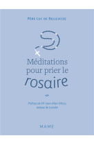 MEDITATIONS POUR PRIER LE ROSAIRE - DE BELLESCIZE LUC - MAME