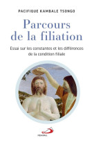 PARCOURS DE LA FILIATION - ESSAI SUR LES CONSTANCES ET LES DIFFERENCES DE LA CONDITION FILIALE - KAMBALE TSONGO P. - MEDIASPAUL QC