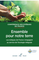 ENSEMBLE, POUR NOTRE TERRE - LES EVEQUES DE FRANCE S-ENGAGENT AU SERVICE DE L-ECOLOGIE INTEGRALE - DOCUMENT DES EGLISES - CERF