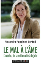 MAL A L-AME (LE) - L-ACEDIE, DE LA MELANCOLIE A LA JOIE - PUPPINK-BORTOLI A. - CERF