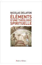 ELEMENTS D-UNE THEOLOGIE SPIRITUELLE - DELAFON NICOLAS - PAROLE SILENCE