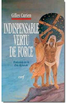 INDISPENSABLE VERTU DE FORCE  -  PROFESSION DE FOI D'UN DIPLOMATE - CURIEN, GILLES - CERF