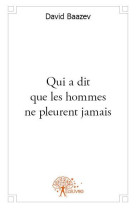 QUI A DIT QUE LES HOMMES NE PLEURENT JAMAIS - BAAZEV, DAVID - EDILIVRE-APARIS