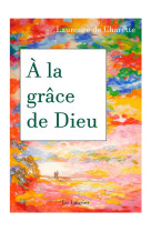 A LA GRACE DE DIEU - DE CHARETTE LAURENCE - LAURIER