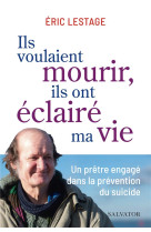 ILS VOULAIENT MOURIR, ILS ONT ECLAIRE MA VIE : UN PRETRE ENGAGE DANS LA PREVENTION DU SUICIDE - LESTAGE, ERIC - SALVATOR