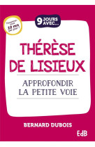 9 JOURS AVEC THERESE DE LISIEUX - APPROFONDIR LA PETITE VOIE - DUBOIS BERNARD - BEATITUDES