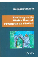 SUR LES PAS DE BLAISE PASCAL - VOYAGEUR DE L-INFINI. ESSAI DE BIOGRAPHIE - GRASSET BERNARD - KIME