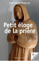 PETIT ELOGE DE LA PRIERE - RUEG JEAN-GABRIEL - CARMEL