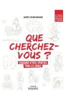 QUE CHERCHEZ-VOUS ?  - PARCOURS D-EVEIL SPIRITUEL POUR LA PASTORALE EN 4E/3E - GUIDE PEDAGOGIQUE - XXX - CRER