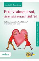 ETRE VRAIMENT SOI, AIMER PLEINEMENT L'AUTRE ! - LA COMMUNICATION NON VIOLENTE EN COUPLE ET ENTRE AMI - ROSENBERG, MARSHALL B. - Jouvence