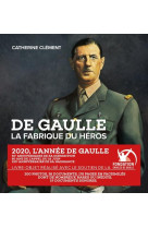 DE GAULLE  -  LA FABRIQUE DU HEROS - CLEMENT, CATHERINE - LIENART