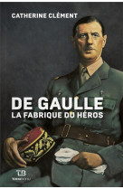 DE GAULLE  -  LA FABRIQUE DU HEROS - CLEMENT, CATHERINE - LIENART