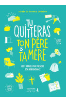 TU QUITTERAS TON PERE ET TA MERE : PETIT MANUEL POUR PRENDRE SON INDEPENDANCE - DURIEUX, AGNES  - PREMIERE PARTIE