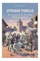 UTRIQUE FIDELIS - AU COEUR DE LA TERREUR, FIDELES A JAMAIS - TOUVET LEONIE - SALVATOR