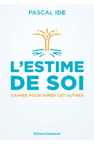 L'ESTIME DE SOI : S'AIMER POUR AIMER LES AUTRES - IDE, PASCAL - EMMANUEL