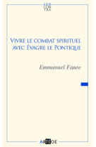 VIVRE LE COMBAT SPIRITUEL AVEC EVAGRE LE PONTIQUE - FAURE, EMMANUEL - ARTEGE