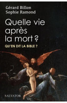 QUELLE VIE APRES LA MORT ? : QU'EN DIT LA BIBLE ? - BILLON, GERARD  - SALVATOR