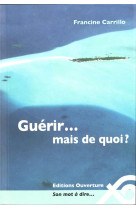 GUERIR MAIS DE QUOI ? - FRANCINE CARRILLO - OUVERTURE