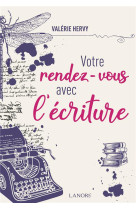 VOTRE RENDEZ-VOUS AVEC L'ECRITURE - HERVY, VALERIE - LANORE