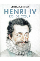 HENRI IV / ROI DE COEUR - DESPRAT JEAN PAUL - TALLANDIER