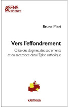 VERS L-EFFONDREMENT - CRISES DES DOGMES, DES SACREMENTS ET DU SACERDOCE DANS L EGLISE CATHOLIQUE - MORI BRUNO - KARTHALA