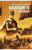 BAUDOUIN IV DE JERUSALEM - CA EST POURQUOI JE NE FAIBLIRAI PAS - WALBROU-MERCIER L. - TEQUI