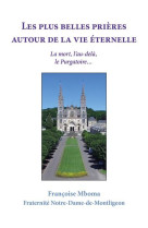 PLUS BELLES PRIERES AUTOUR DE LA VIE ETERNELLE - LA MORT, L AU-DELA, LE PURGATOIREAE - MBOMA FRANCOISE - CARMEL