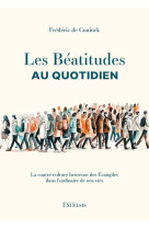 LES BEATITUDES AU QUOTIDIEN - LA CONTRE-CULTURE HEUREUSE DES EVANGILES DANS L ORDINAIRE DE NOS VIES - DE CONINCK FREDERIC - EXCELSIS