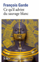 CE QU-IL ADVINT DU SAUVAGE BLANC - GARDE FRANCOIS - Gallimard