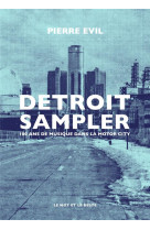 DETROIT SAMPLER : 100 ANS DE MUSIQUE DANS LA MOTOR CITY - EVIL, PIERRE - MOT ET LE RESTE