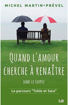 QUAND L-AMOUR CHERCHE A RENAITRE DANS LE COUPLE. LE PARCOURS - TOBIE ET SARA -. - MICHEL MARTIN-PREVEL - Ed. des Béatitudes