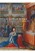 LA CHAPELLE ROYALE DE VERSAILLES SOUS LOUIS XIV  -  CEREMONIAL, LITURGIE ET MUSIQUE (EDITION 2010) - MARAL, ALEXANDRE - MARDAGA PIERRE