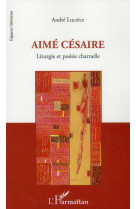 AIME CESAIRE  -  LITURGIE ET POESIE CHARNELLE - LUCRECE, ANDRE - L'Harmattan