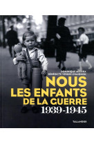 NOUS LES ENFANTS DE LA GUERRE 1939-1945 - VERGEZ CHAIGNON B/MI - TALLANDIER