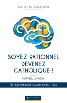 SOYEZ RATIONNELS DEVENEZ CATHOLIQUES  : ÉDITION ANNIVERSAIRE SIMPLIFIEE EN GROS CARACTERES - LAVAGNA MATTHIEU - BOOKS ON DEMAND