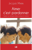 AIMER C-EST PARDONNER (NOUVELLE EDITION) - JACQUES MARIN - Ed. des Béatitudes