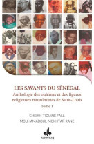 LES SAVANTS DU SENEGAL, ANTHOLOGIE DE OULEMAS ET DES FIGURES RELIGIEUSES DE SAINT LOUIS T.I - CHEIKH TIDIANE FALL - AL BOURAQ