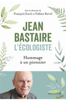 JEAN BASTAIRE L-ECOLOGISTE - HOMMAGE A UN PIONNIER - REVOL/EUVE - SALVATOR