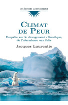 CLIMAT DE PEUR - ENQUETE SUR LE CHANGEMENT CLIMATIQUE, DE L ALARMISME AUX FAITS - JACQUES LAURENTIE - FLOCH