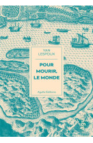 POUR MOURIR, LE MONDE - LESPOUX YAN - AGULLO