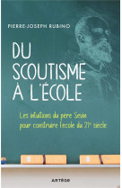 DU SCOUTISME A L'ECOLE - LES INTUITIONS DU PERE SEVIN POUR CONSTRUIRE L'ECOLE DU 21E SIECLE - RUBINO, PIERRE-JOSEPH - ARTEGE