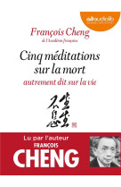 CINQ MEDITATIONS SUR LA MORT AUTREMENT DIT SUR LA VIE - CHENG FRANCOIS - Audiolib