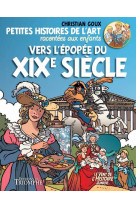 PETITES HISTOIRES DE L'ART RACONTEES AUX ENFANTS T.4  -  VERS L'EPOPEE DU XIXE SIECLE - Goux Christian - Triomphe