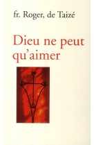 DIEU NE PEUT QU'AIMER - TAIZE, ROGER DE - TAIZE