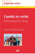 AMITIE EN VERITE - EMMANUEL LECLERCQ - Ed. des Béatitudes