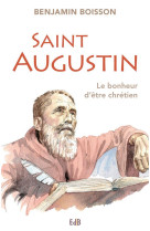 SAINT AUGUSTIN. LE BONHEUR D-ETRE CHRETIEN. - BENJAMIN BOISSON - Ed. des Béatitudes