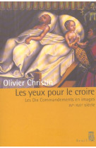 LES YEUX POUR LE CROIRE. LES DIX COMMANDEMENTS EN IMAGES (XVE-XVIIIE SIECLE) -  CHRISTIN, OLIVIER - SEUIL