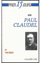 PRIER 15 JOURS AVEC PAUL CLAUDEL - CLAUDEL/HABERT - NOUVELLE CITE