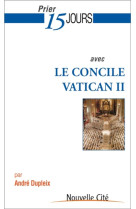 PRIER 15 JOURS AVEC LE CONCILE VATICAN II - DUPLEIX ANDRE - NOUVELLE CITE