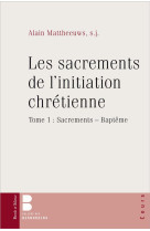 SACREMENTS DE L-INITIATION CHRETIENNE / TOME 1 - MATTHEEUWS ALAIN - PAROLE SILENCE